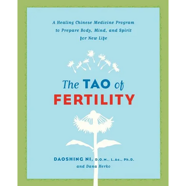 The Tao of Fertility: A Healing Chinese Medicine Program to Prepare Body, Mind, and Spirit for New Life