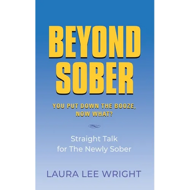 Beyond Sober: You Put Down the Booze Now What?