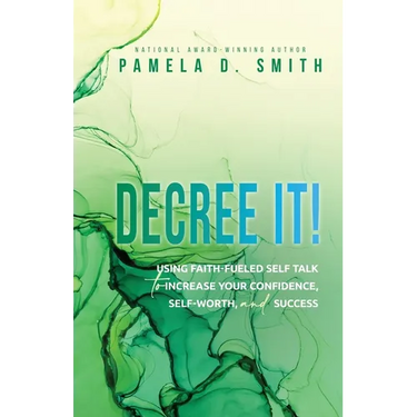 Decree It: Using faith-fueled self talk to increase your confidence, self-worth, and success