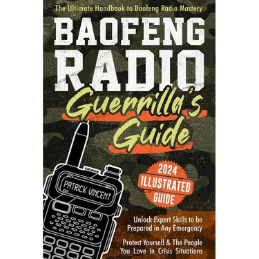 Baofeng Radio Survival Guide: The Ultimate Guerrilla's Handbook to Baofeng Radio Mastery to Safeguard Yourself and The People You Love in Crisis Sit