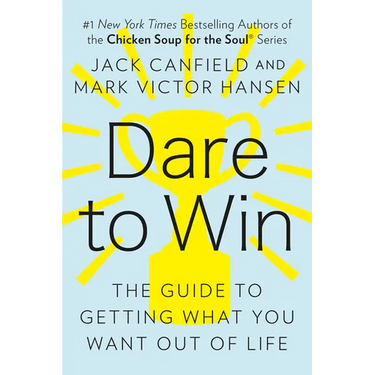 Dare to Win: The Guide to Getting What You Want Out of Life