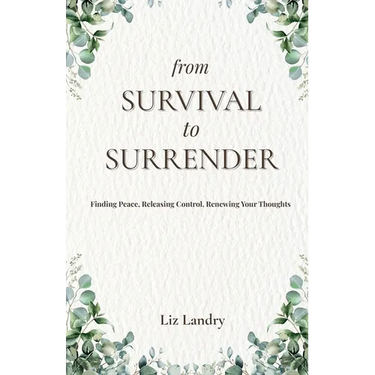 From Survival to Surrender: Finding Peace, Releasing Control, Renewing Your Thoughts
