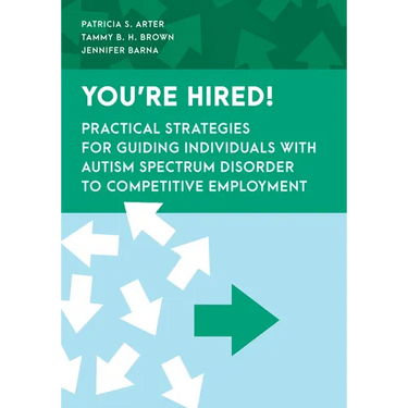 You're Hired!: Practical Strategies for Guiding Individuals with Autism Spectrum Disorder to Competitive Employment