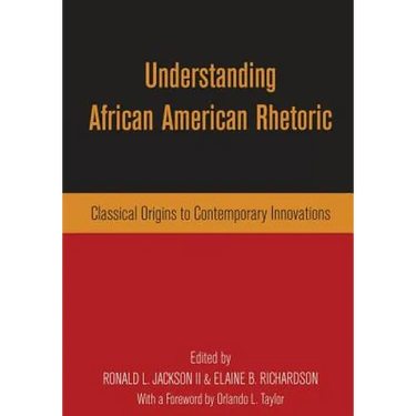 Understanding African American Rhetoric: Classical Origins to Contemporary Innovations
