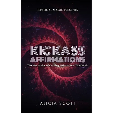Kickass Affirmations: The Mechanics of Crafting Affirmations That Work