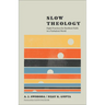 Slow Theology: Eight Practices for Resilient Faith in a Turbulent World