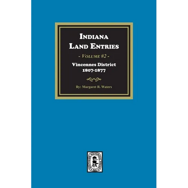 Indiana Land Entries. Volume 2, Part 1: Vincennes District, 1807-1877: Vincennes District, 1807-1877