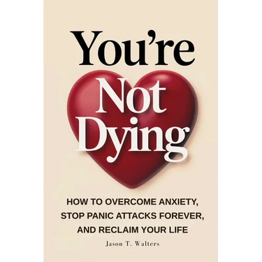 You're Not Dying: How to Overcome Anxiety, Stop Panic Attacks Forever, and Reclaim Your Life