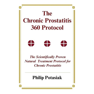 The Chronic Prostatitis 360 Protocol: The Scientifically Proven Natural Treatment Protocol for Chronic Prostatitis