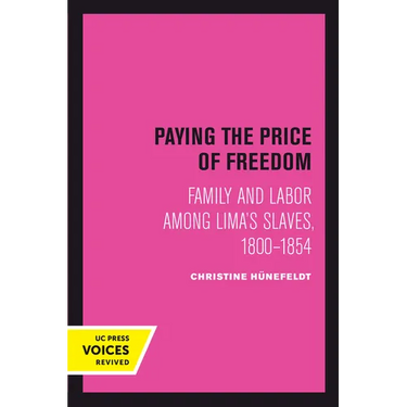 Paying the Price of Freedom: Family and Labor Among Lima's Slaves, 1800-1854