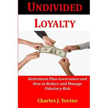 Undivided Loyalty: Retirement Plan Governance and How to Reduce and Manage Fiduciary Risk
