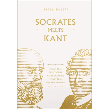 Socrates Meets Kant: The Father of Philosophy Cross-Examines the Father of Modern Idealism Volume 5