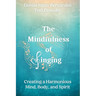 The Mindfulness of Singing: Creating a Harmonious Mind, Body, and Spirit