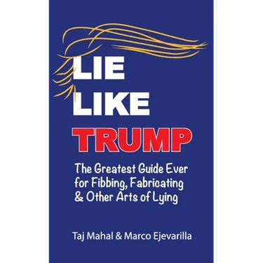 Lie Like Trump: The Greatest Guide Ever for Fibbing, Fabricating & other Arts of Lying