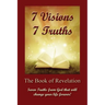 7 Visions 7 Truths: The Book of Revelation - Seven Truths from God That Will Change Your Life Forever.