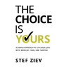 The Choice Is Yours: A Simple Approach to Live and Lead With More Joy, Ease, and Purpose