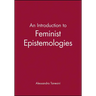 An Introduction to Feminist Epistemologies
