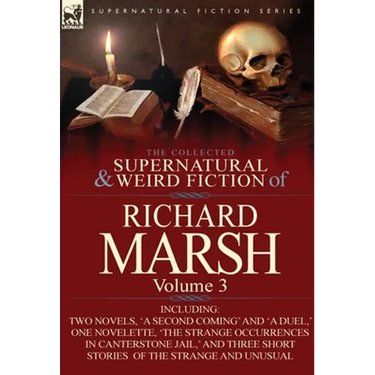 The Collected Supernatural and Weird Fiction of Richard Marsh: Volume 3-Including Two Novels, 'a Second Coming' and 'a Duel, ' One Novelette, 'The Str