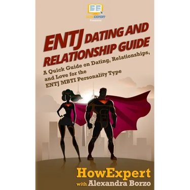 ENTJ Dating and Relationships Guide: A Quick Guide on Dating, Relationships, and Love for the ENTJ MBTI Personality Type