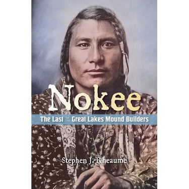 Nokee, The Last of the Great Lakes Mound Builders: Who will remember my people when I am gone?