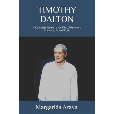 Timothy Dalton: A Complete Guide to His Film, Television, Stage and Voice Work