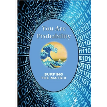 You Are Probability: Surfing The Matrix