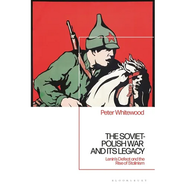 The Soviet-Polish War and its Legacy: Lenin's Defeat and the Rise of Stalinism
