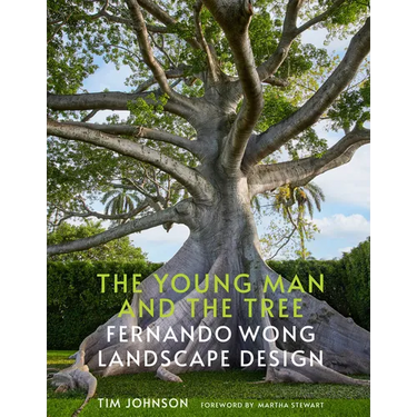 The Young Man and the Tree: Fernando Wong Landscape Design--Explore the Stunning Private Tropical Gardens Created by Award-Winning Landscape Designer