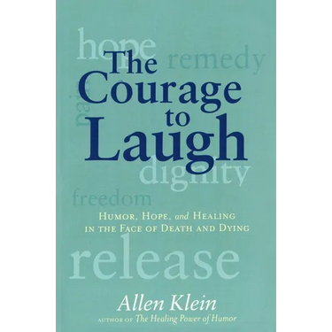 The Courage to Laugh: Humor, Hope, and Healing in the Face of Death and Dying