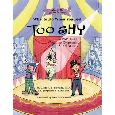 What to Do When You Feel Too Shy: A Kid's Guide to Overcoming Social Anxiety