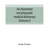 An illustrated encyclopædic medical dictionary. Being a dictionary of the technical terms used by writers on medicine and the collateral sciences, in
