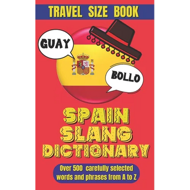 Spain Slang Dictionary: Your Ultimate Handbook for Spanish Slang, Unlocking the Secrets of Spanish Colloquialism.