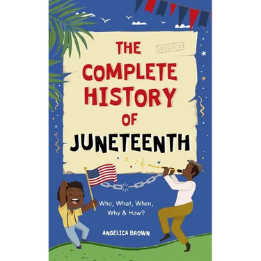 The Complete History of Juneteenth: Who, What, When, Why & How? For Kids & Adults!