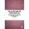 The US Navy and the South China Sea: American, Chinese, and Vietnamese Maritime Relations, 1945-2023