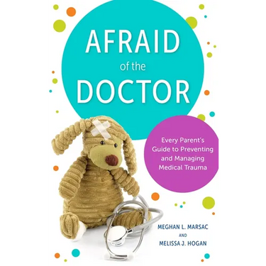 Afraid of the Doctor: Every Parent's Guide to Preventing and Managing Medical Trauma