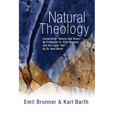 Natural Theology: Comprising "Nature and Grace" by Professor Dr. Emil Brunner and the Reply "No!" by Dr. Karl Barth