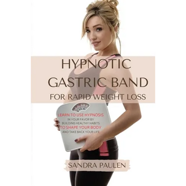 Gastric Band Hypnosis for Rapid Weight Loss: Learn to use Hypnosis in your Favour by Building Healthy Habits to Shape your Body and Take Back Your Lif