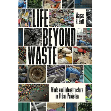 Life Beyond Waste: Work and Infrastructure in Urban Pakistan