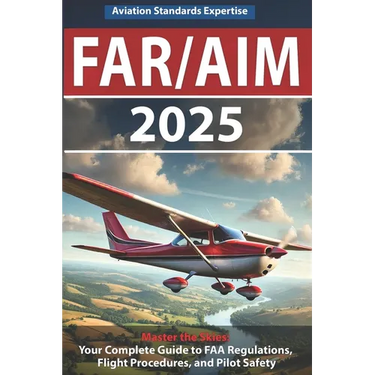 Far/Aim 2025: The Definitive Guide to Federal Aviation Regulations and Aeronautical Information, Featuring Practical Flight Exercises, Pilot's Bill of