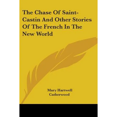 The Chase Of Saint-Castin And Other Stories Of The French In The New World