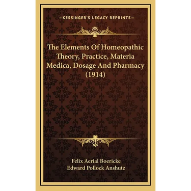 The Elements Of Homeopathic Theory, Practice, Materia Medica, Dosage And Pharmacy (1914)