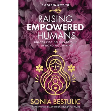 5 Golden Keys to Raising Empowered Humans: Unlock Kids' Self-Leadership & Lifelong Flourishing