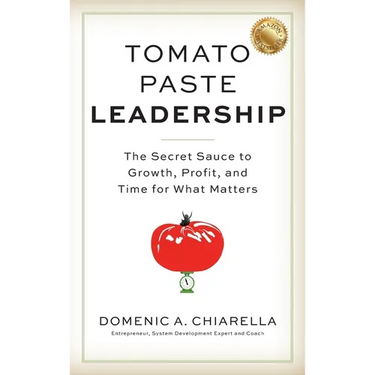 Tomato Paste Leadership: The Secret Sauce to Growth, Profit, and Time for What Matters
