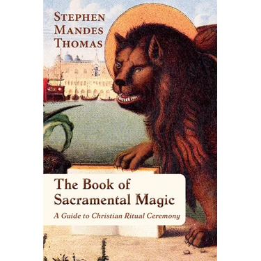 The Book of Sacramental Magic: A Guide to Christian Ritual Ceremony