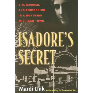 Isadore's Secret: Sin, Murder, and Confession in a Northern Michigan Town