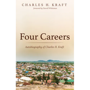 Four Careers: Autobiography of Charles H. Kraft