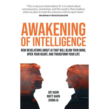 Awakening of Intelligence: New Revelations About AI That Will Blow Your Mind, Open Your Heart, and Transform Your Life