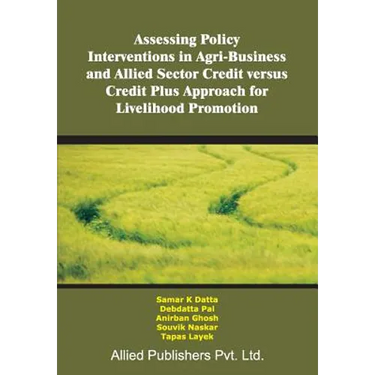 Assessing Policy Interventions in Agri-Business and Allied Sector Credit Versus Credit Plus Approach for Livelihood Promotion