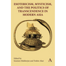 Esotericism, Mysticism, and the Politics of Transcendence in Modern Asia