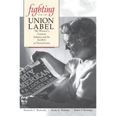 Fighting for the Union Label: The Women's Garment Industry and the ILGWU in Pennsylvania